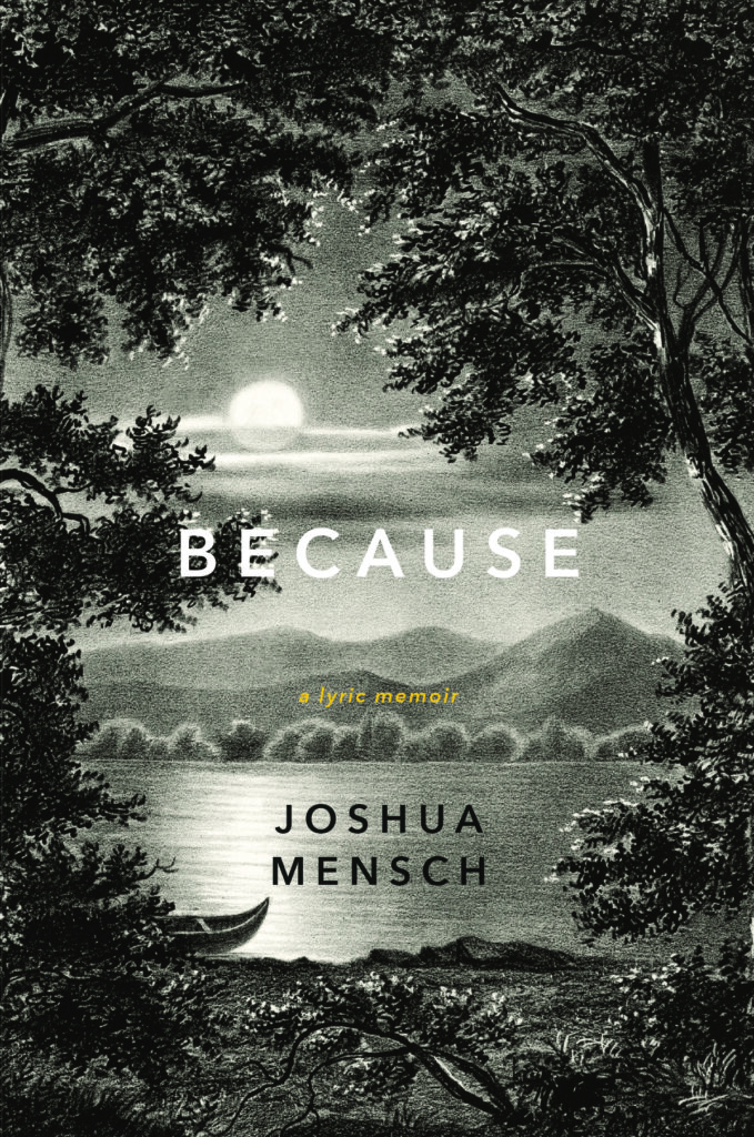 Because: A Lyric Memoir, by Joshua Mensch. W. W. Norton, 2018. 144 pages.